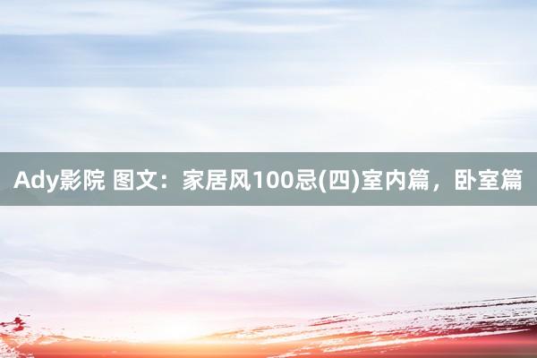 Ady影院 图文：家居风100忌(四)室内篇，卧室篇