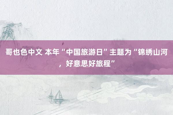 哥也色中文 本年“中国旅游日”主题为“锦绣山河，好意思好旅程”